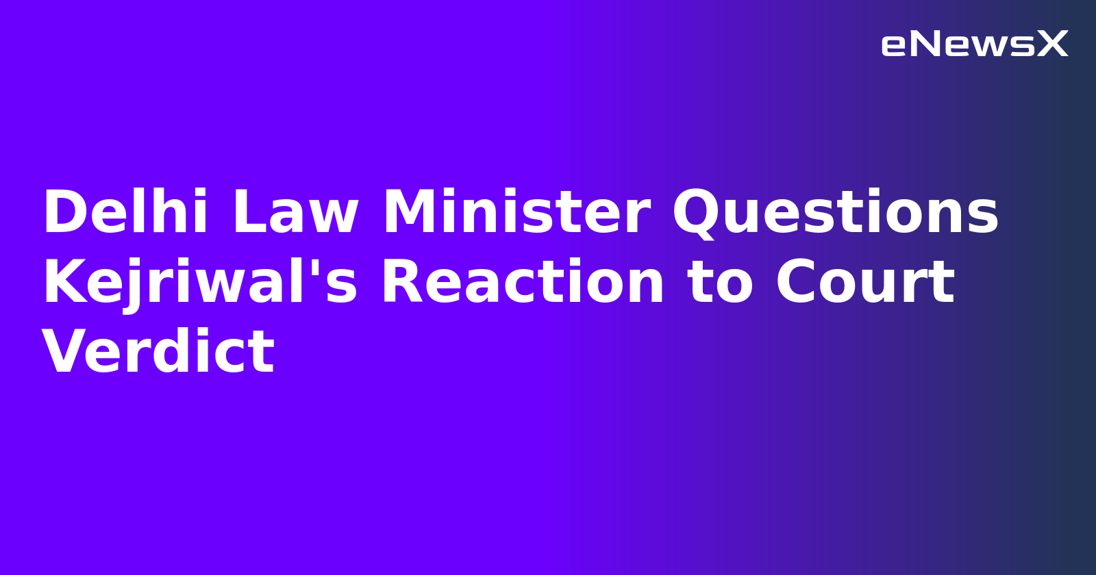 Delhi Law Minister Questions Kejriwal's Reaction to Court Verdict