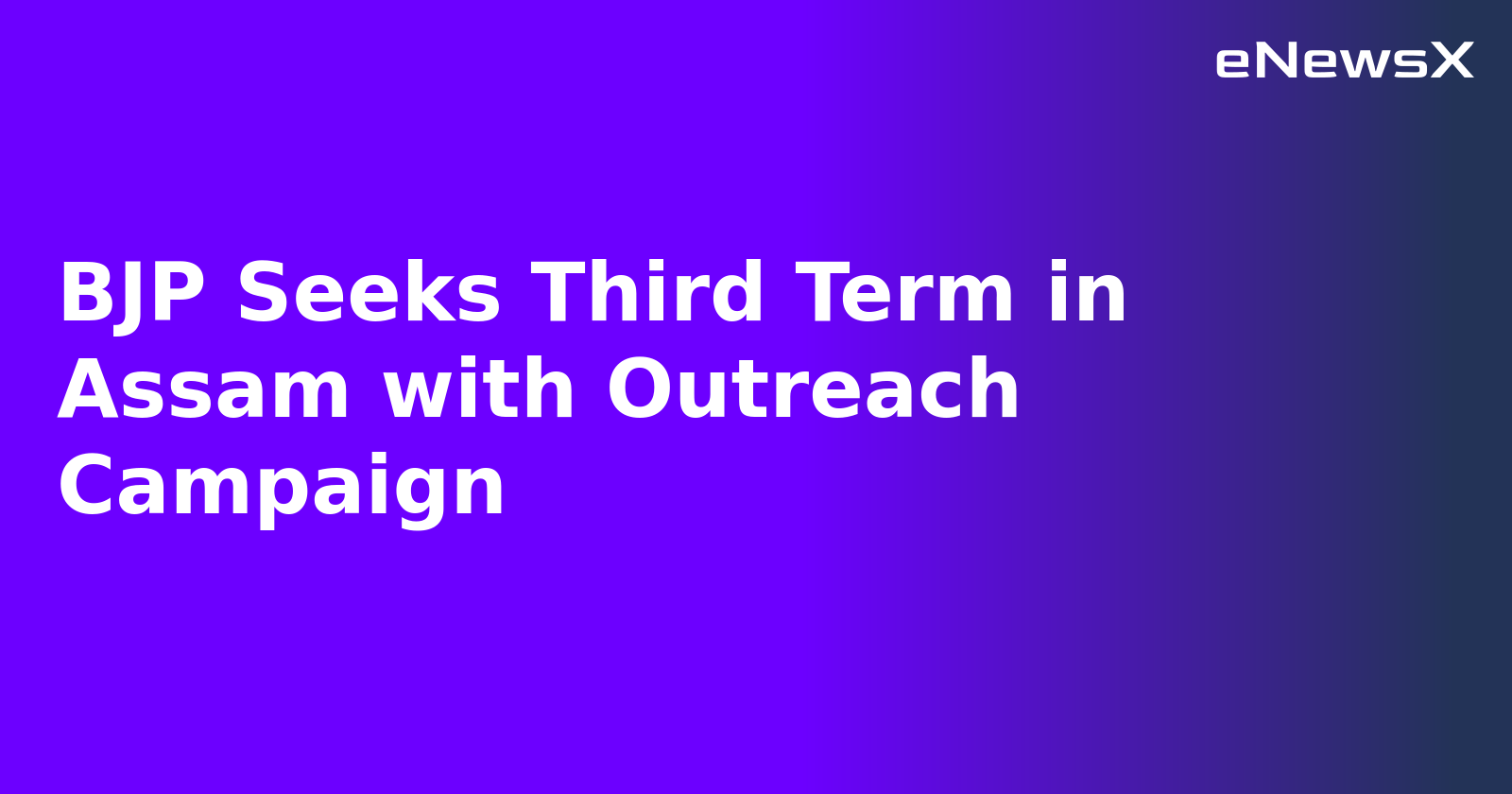 BJP Seeks Third Term in Assam with Outreach Campaign