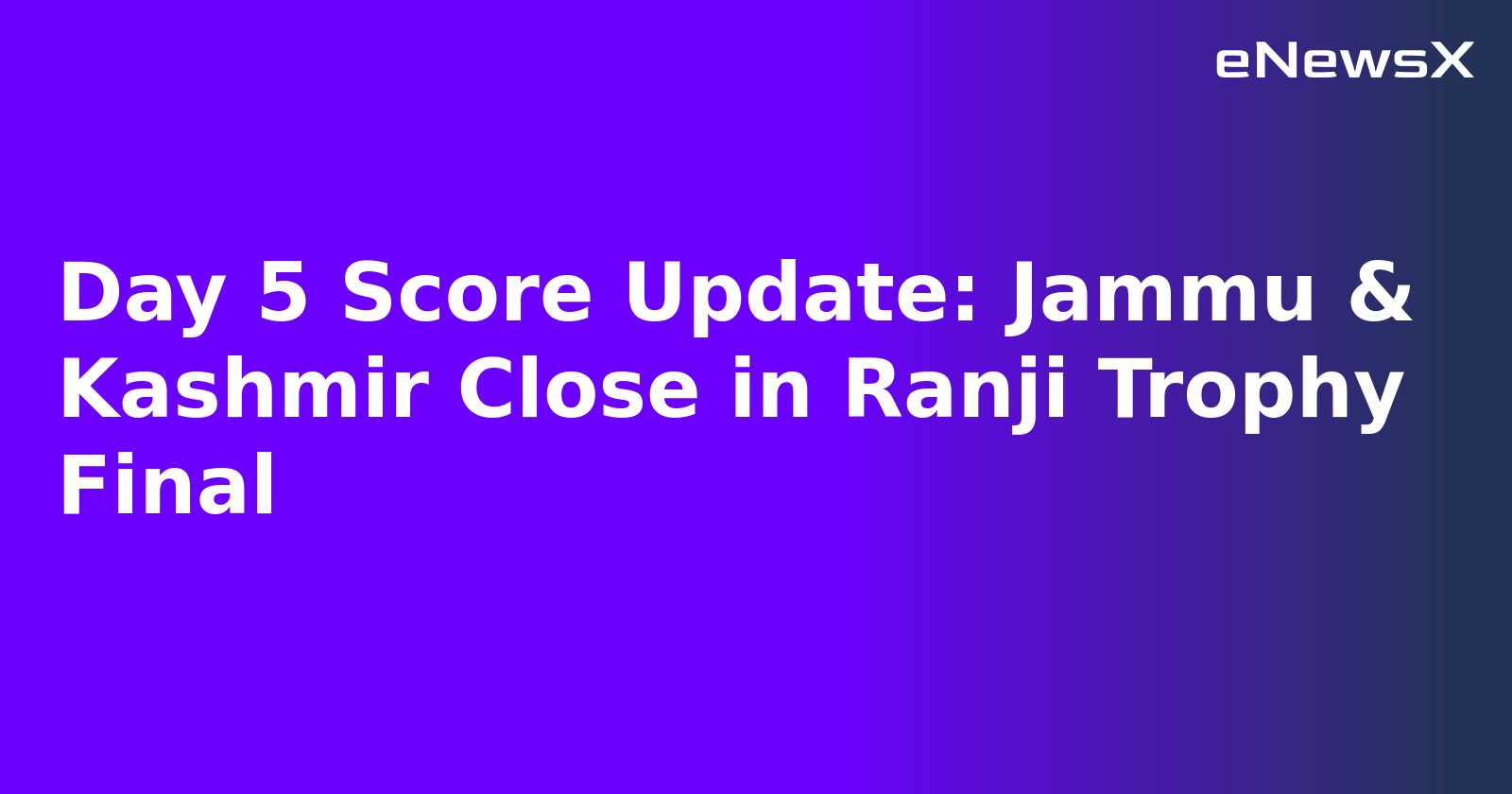 Day 5 Score Update: Jammu & Kashmir Close in Ranji Trophy Final