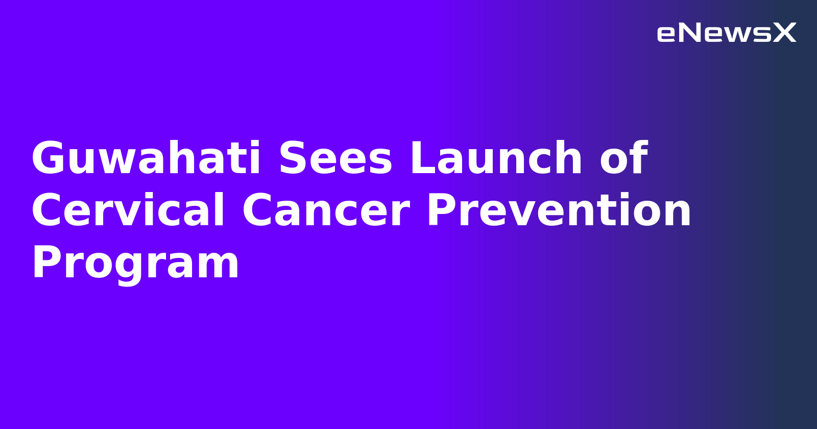 Guwahati Sees Launch of Cervical Cancer Prevention Program