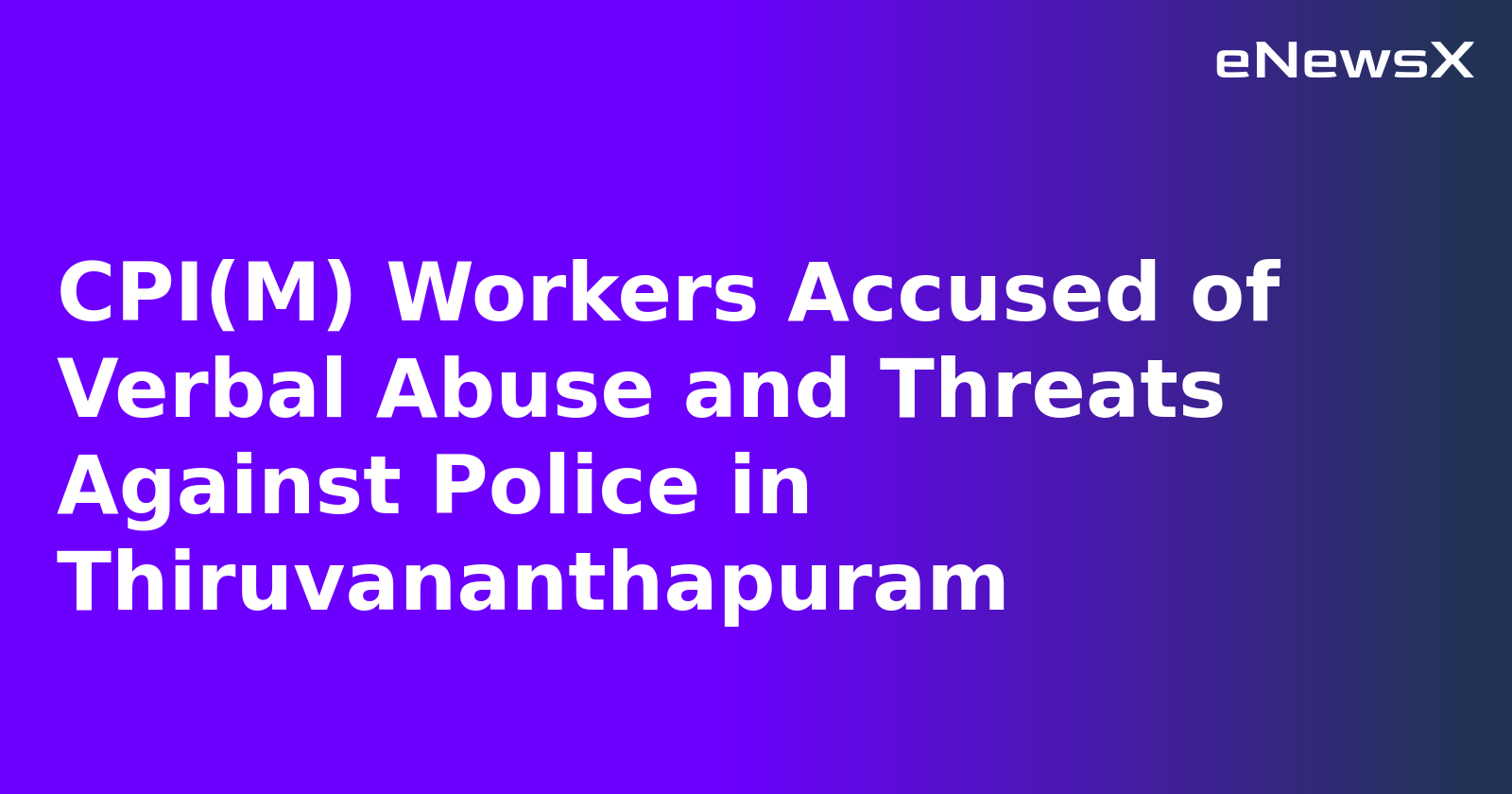 CPI(M) Workers Accused of Verbal Abuse and Threats Against Police in Thiruvananthapuram