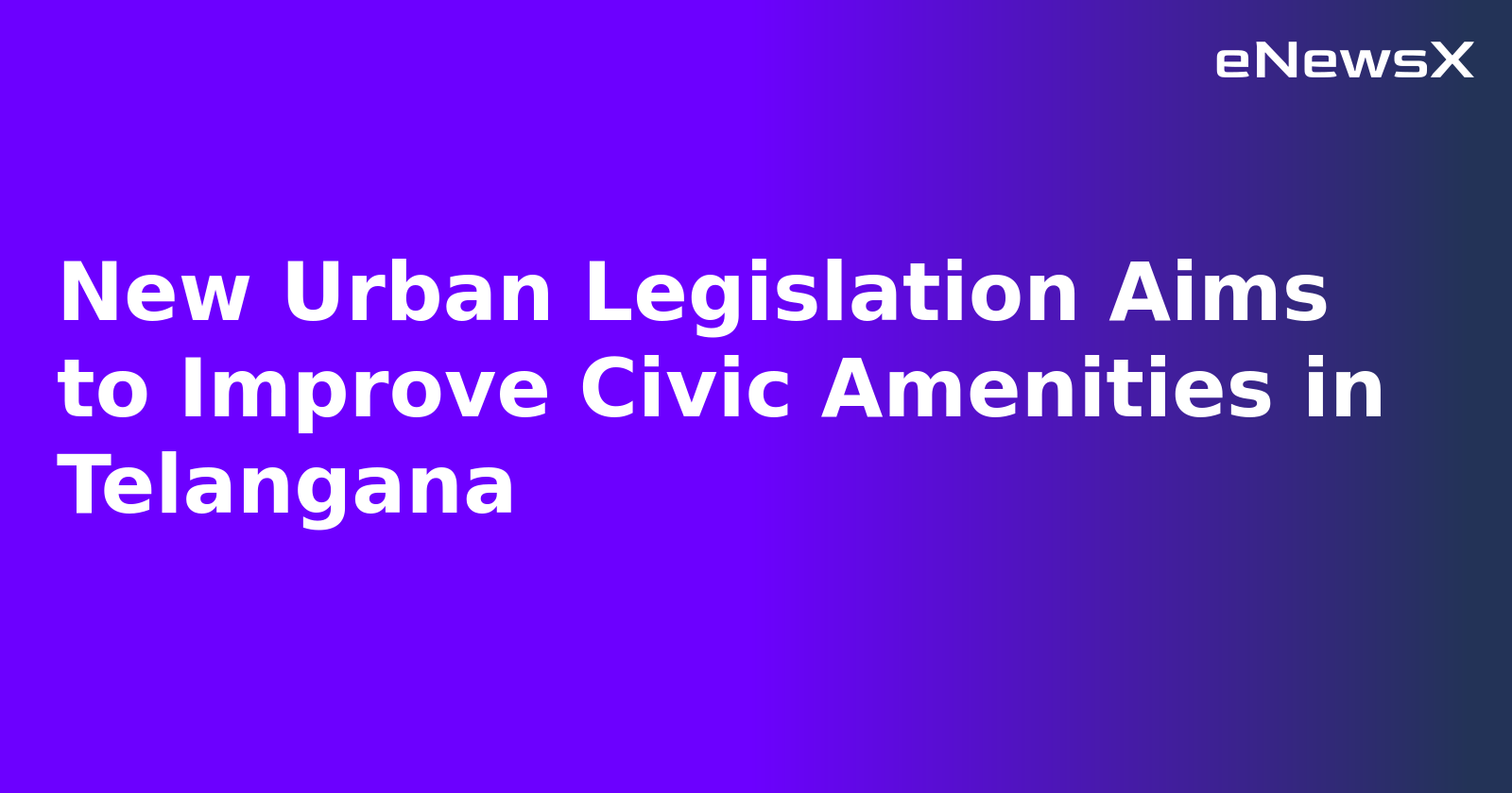 New Urban Legislation Aims to Improve Civic Amenities in Telangana