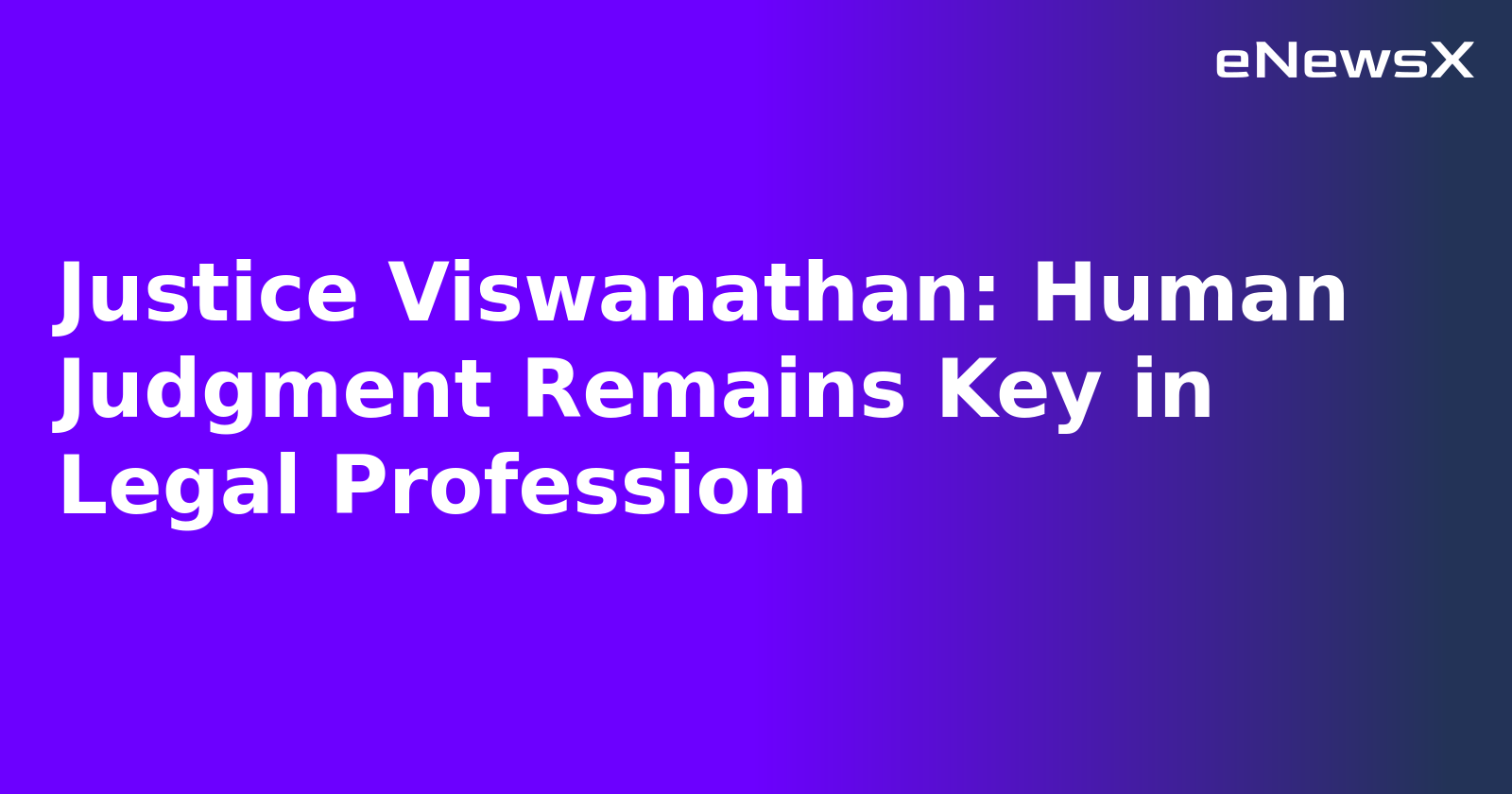 Justice Viswanathan: Human Judgment Remains Key in Legal Profession