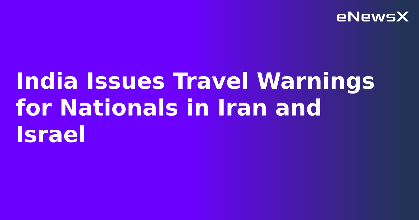 India Issues Travel Warnings for Nationals in Iran and Israel