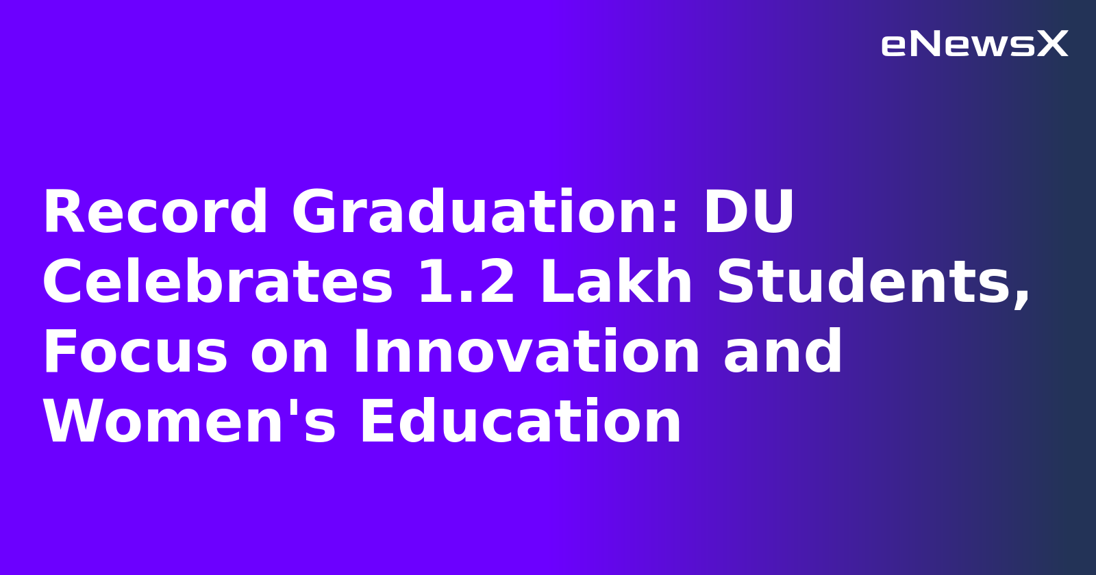 Record Graduation: DU Celebrates 1.2 Lakh Students, Focus on Innovation and Women's Education.webp