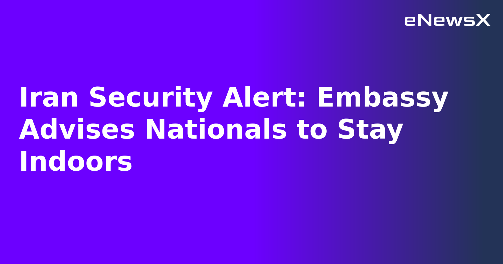 Iran Security Alert: Embassy Advises Nationals to Stay Indoors