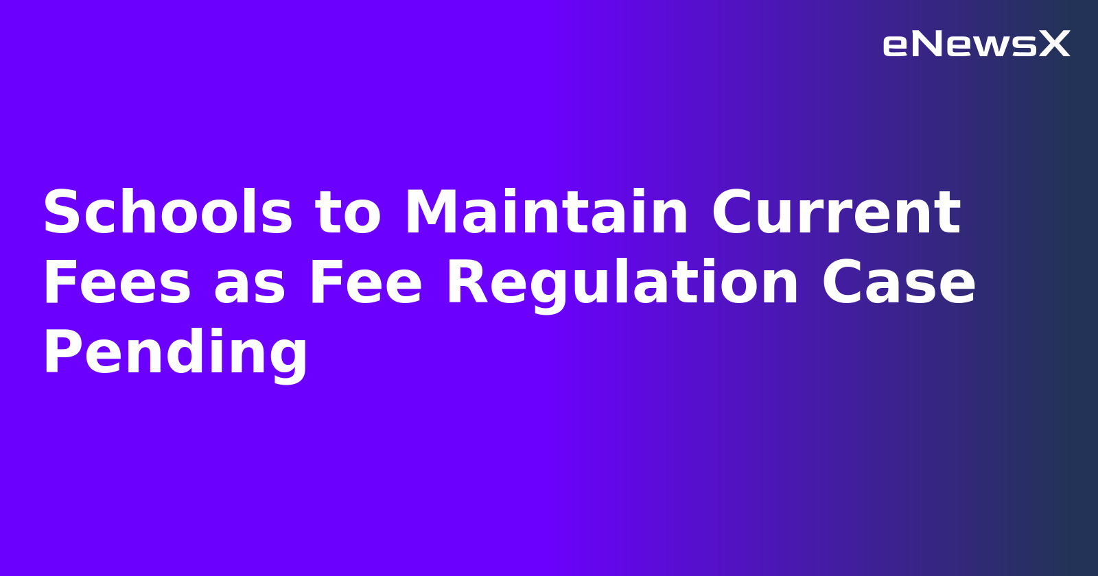 Schools to Maintain Current Fees as Fee Regulation Case Pending