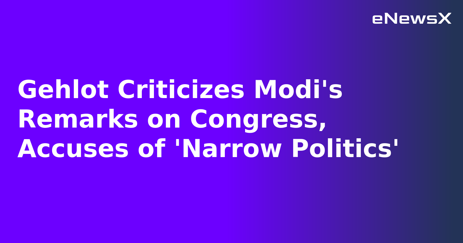 Gehlot Criticizes Modi's Remarks on Congress, Accuses of 'Narrow Politics'