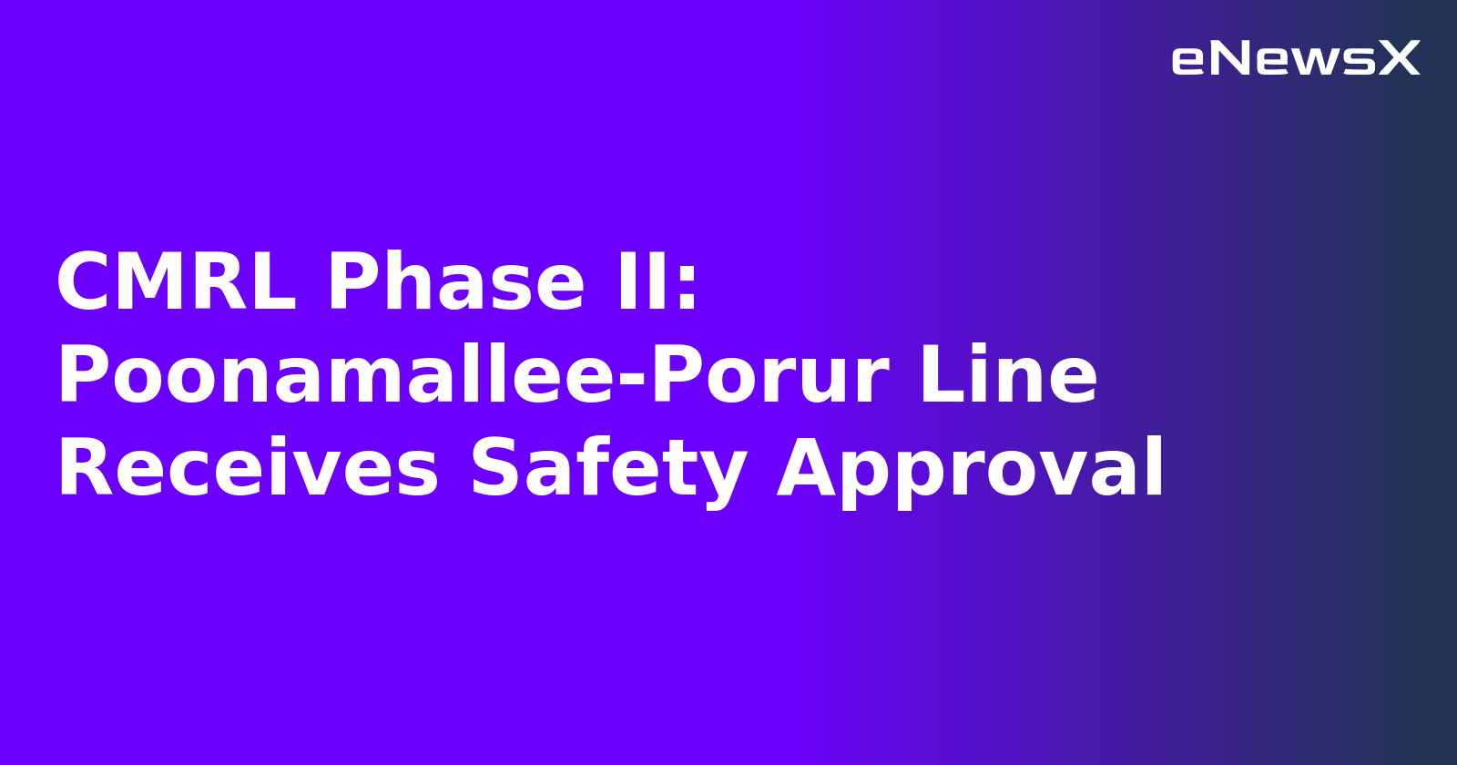 CMRL Phase II: Poonamallee-Porur Line Receives Safety Approval.webp