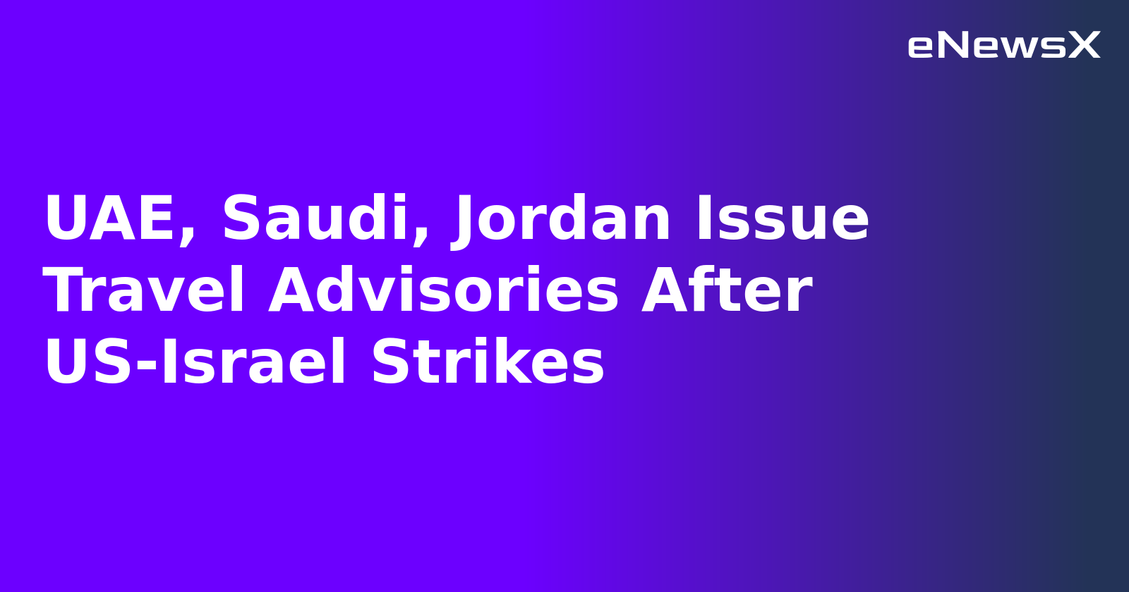 UAE, Saudi, Jordan Issue Travel Advisories After US-Israel Strikes