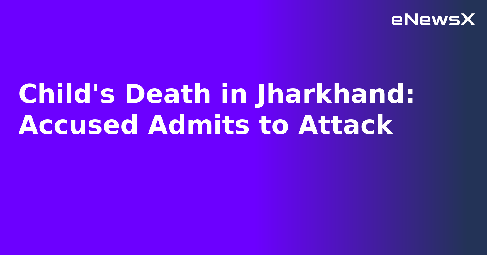 Child's Death in Jharkhand: Accused Admits to Attack.webp Child's Death in Jharkhand: Accused Admits to Attack.webp
