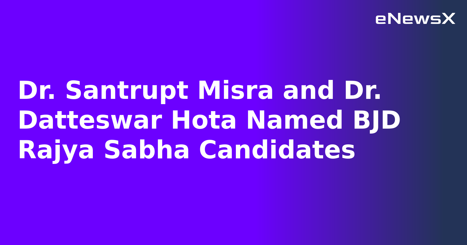 Dr. Santrupt Misra and Dr. Datteswar Hota Named BJD Rajya Sabha Candidates