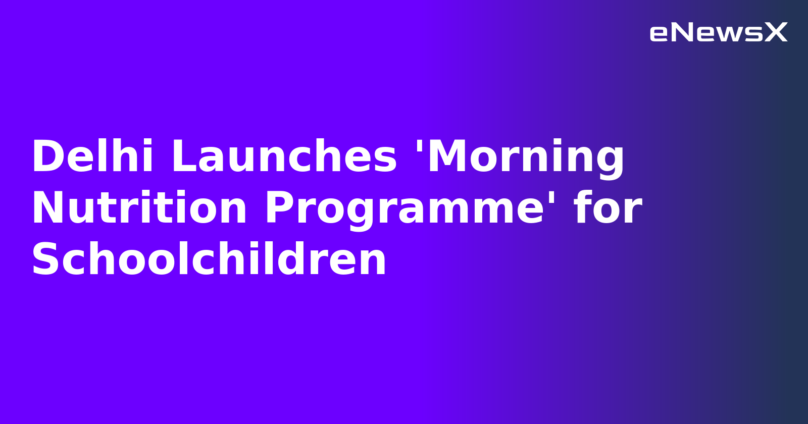 Delhi Launches 'Morning Nutrition Programme' for Schoolchildren