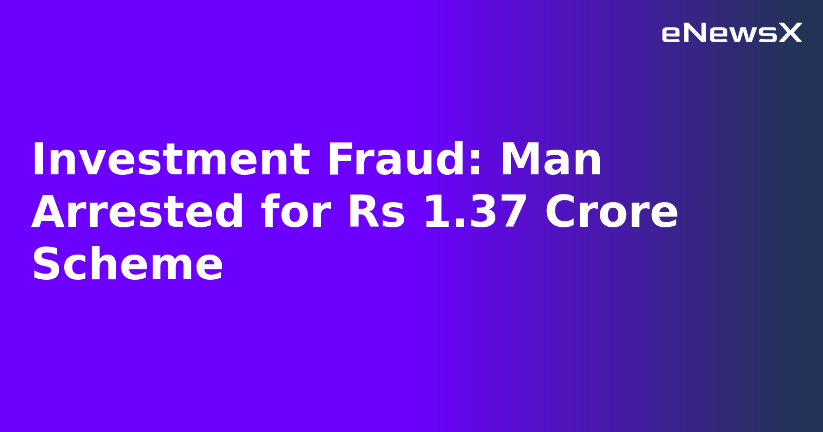 Investment Fraud: Man Arrested for Rs 1.37 Crore Scheme