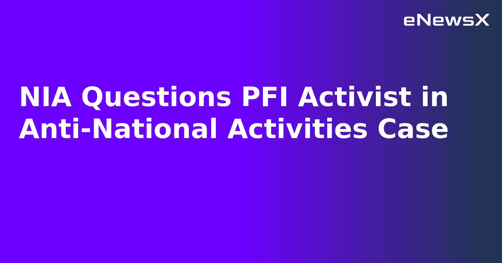 NIA Questions PFI Activist in Anti-National Activities Case.webp