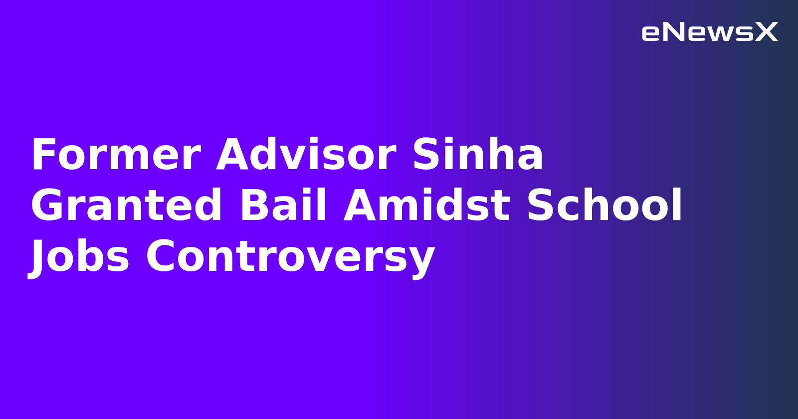 Former Advisor Sinha Granted Bail Amidst School Jobs Controversy.webp