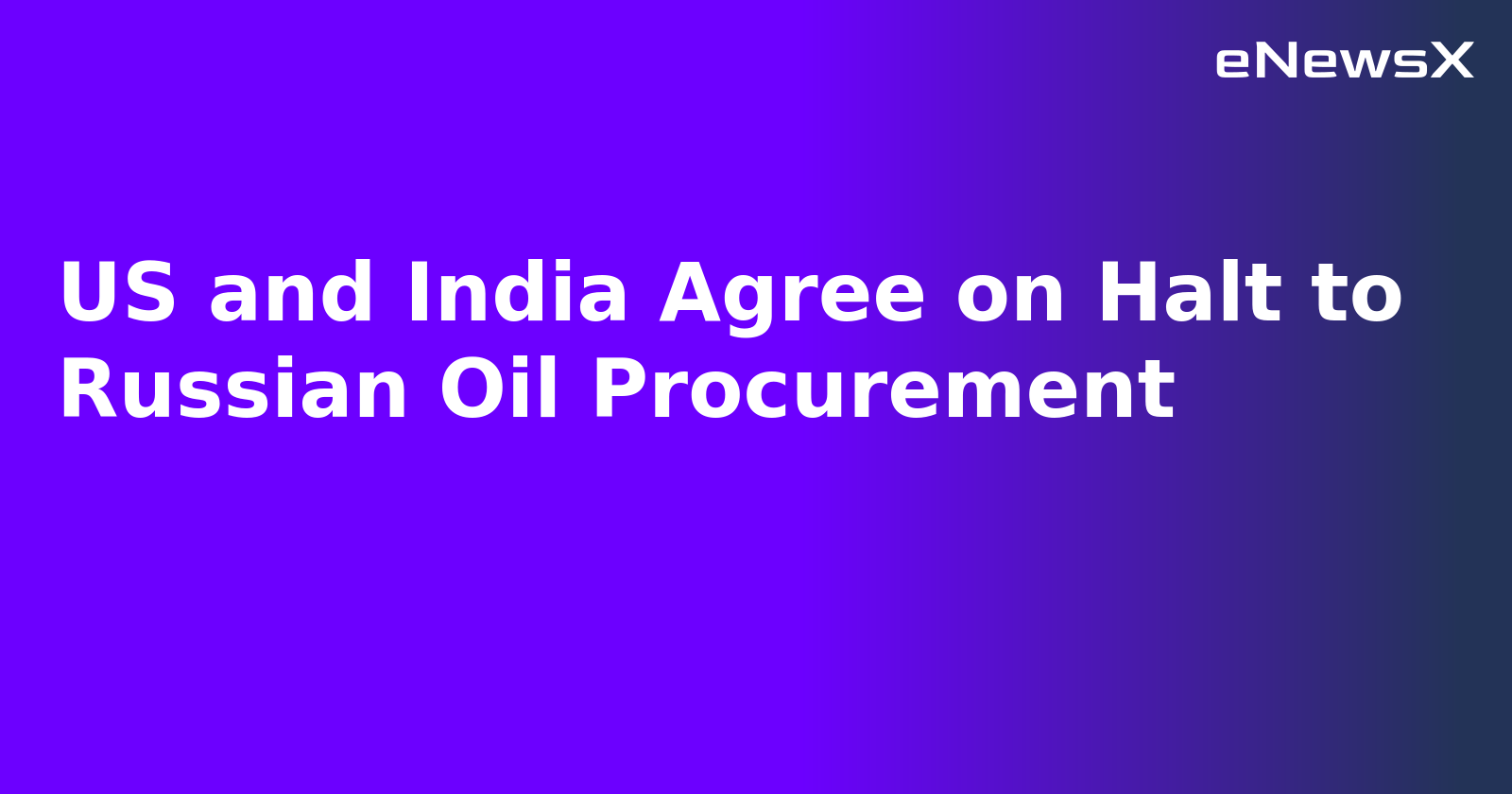 US and India Agree on Halt to Russian Oil Procurement.webp