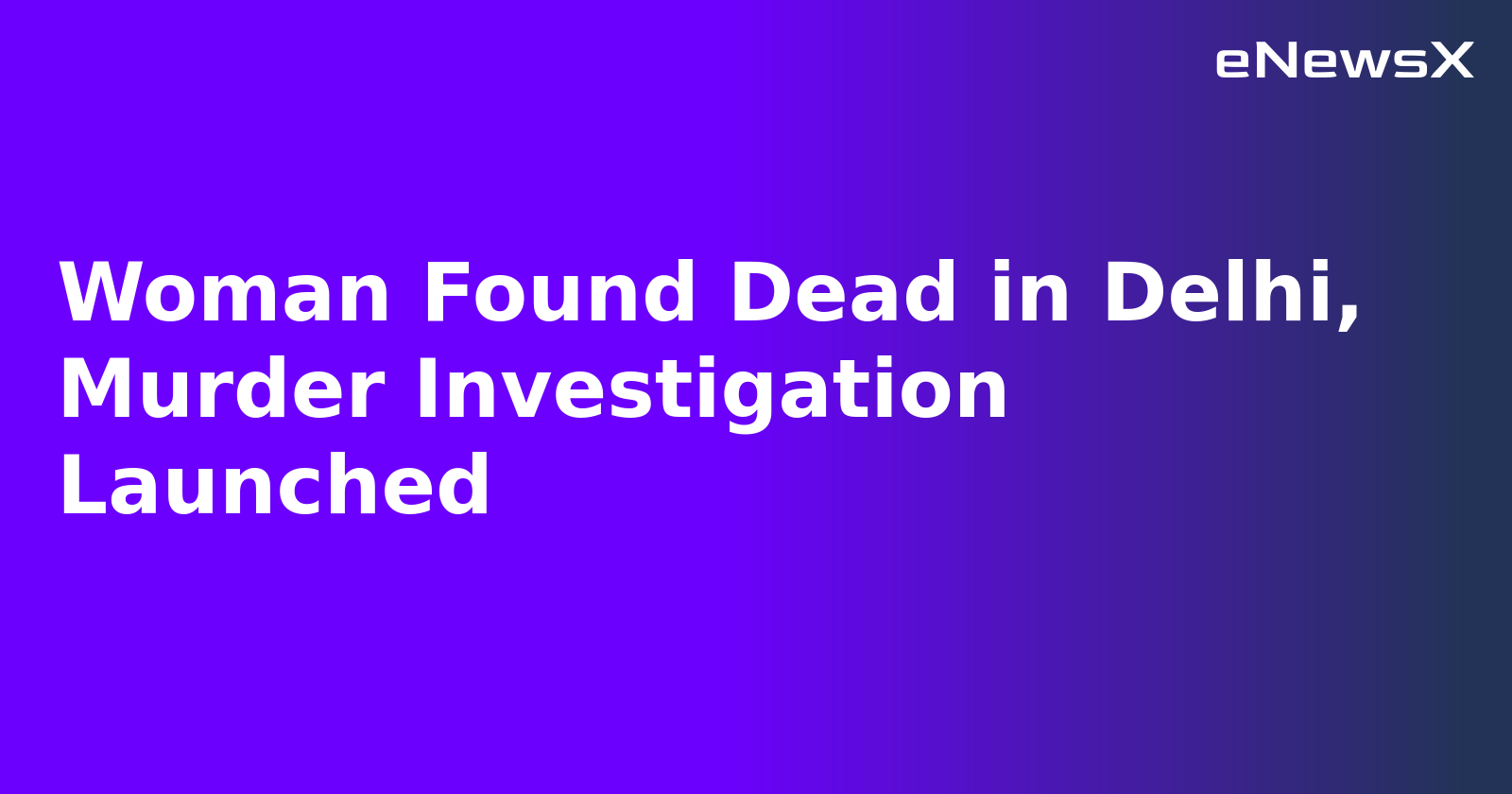 Woman Found Dead in Delhi, Murder Investigation Launched.webp Woman Found Dead in Delhi, Murder Investigation Launched.webp