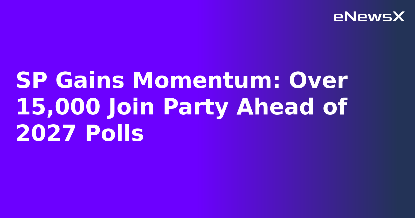 SP Gains Momentum: Over 15,000 Join Party Ahead of 2027 Polls.webp