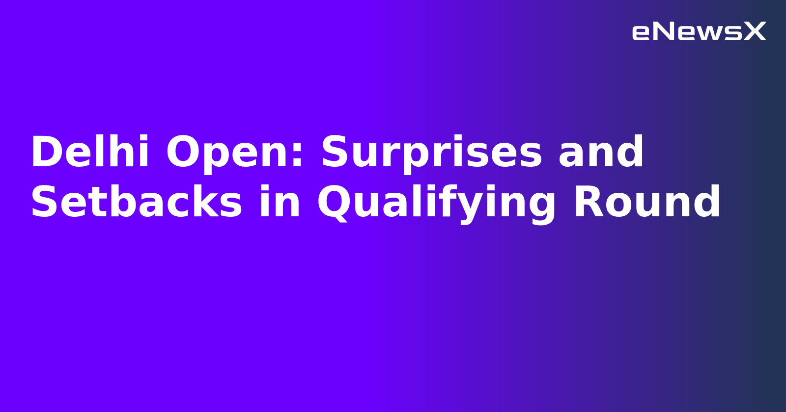 Delhi Open: Surprises and Setbacks in Qualifying Round.webp