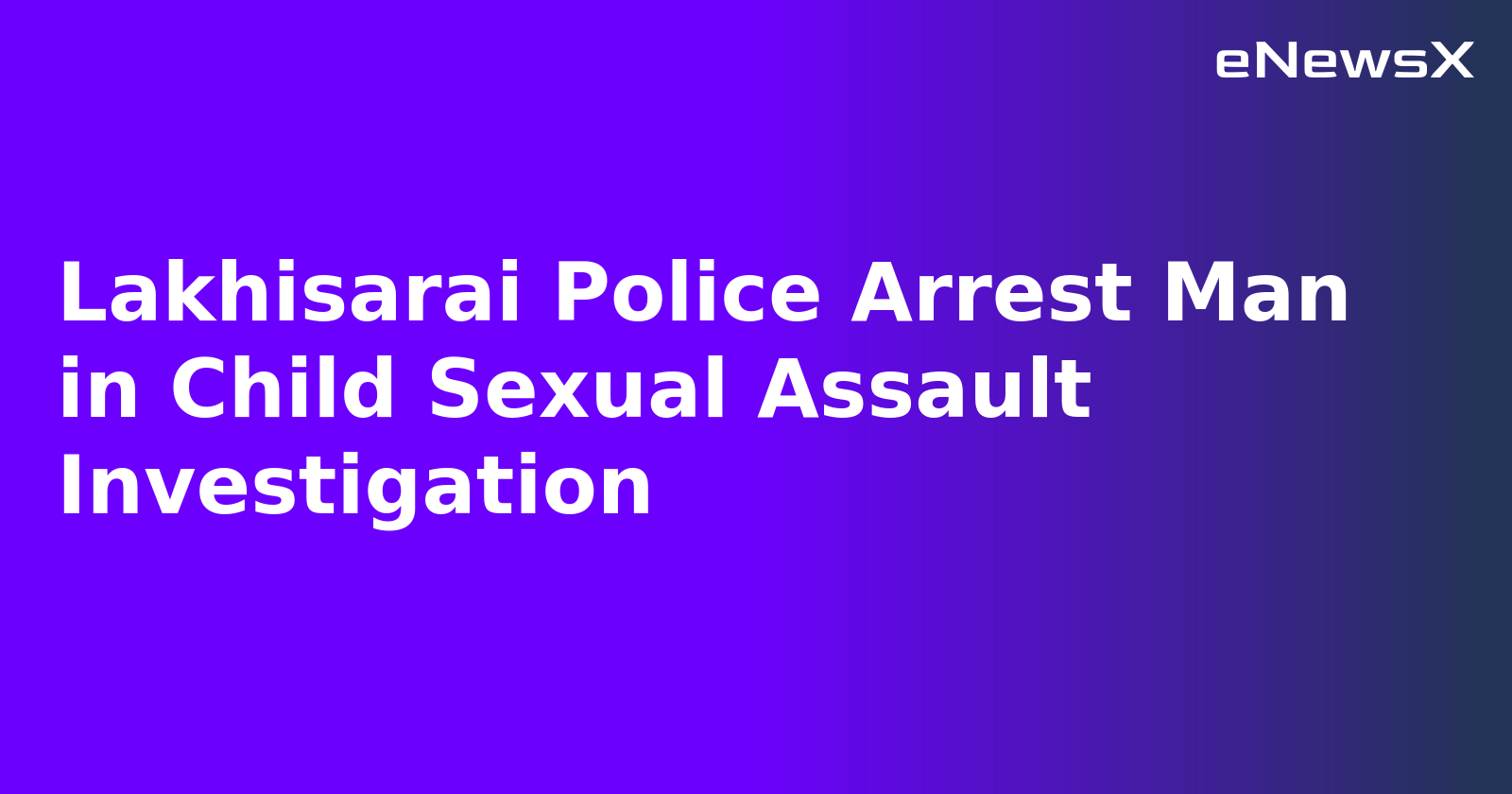 Lakhisarai Police Arrest Man in Child Sexual Assault Investigation.webp Lakhisarai Police Arrest Man in Child Sexual Assault Investigation.webp