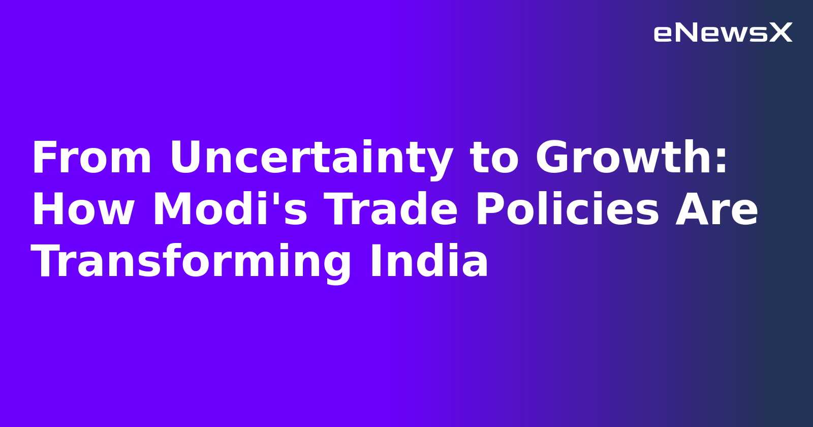 From Uncertainty to Growth: How Modi's Trade Policies Are Transforming India