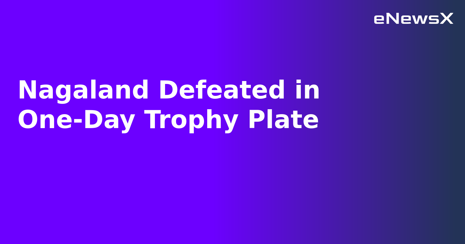 Nagaland Defeated in One-Day Trophy Plate.webp
