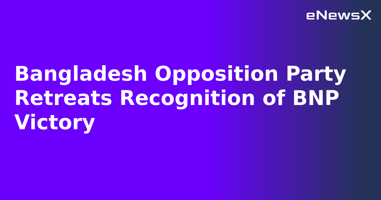 Bangladesh Opposition Party Retreats Recognition of BNP Victory.webp Bangladesh Opposition Party Retreats Recognition of BNP Victory.webp