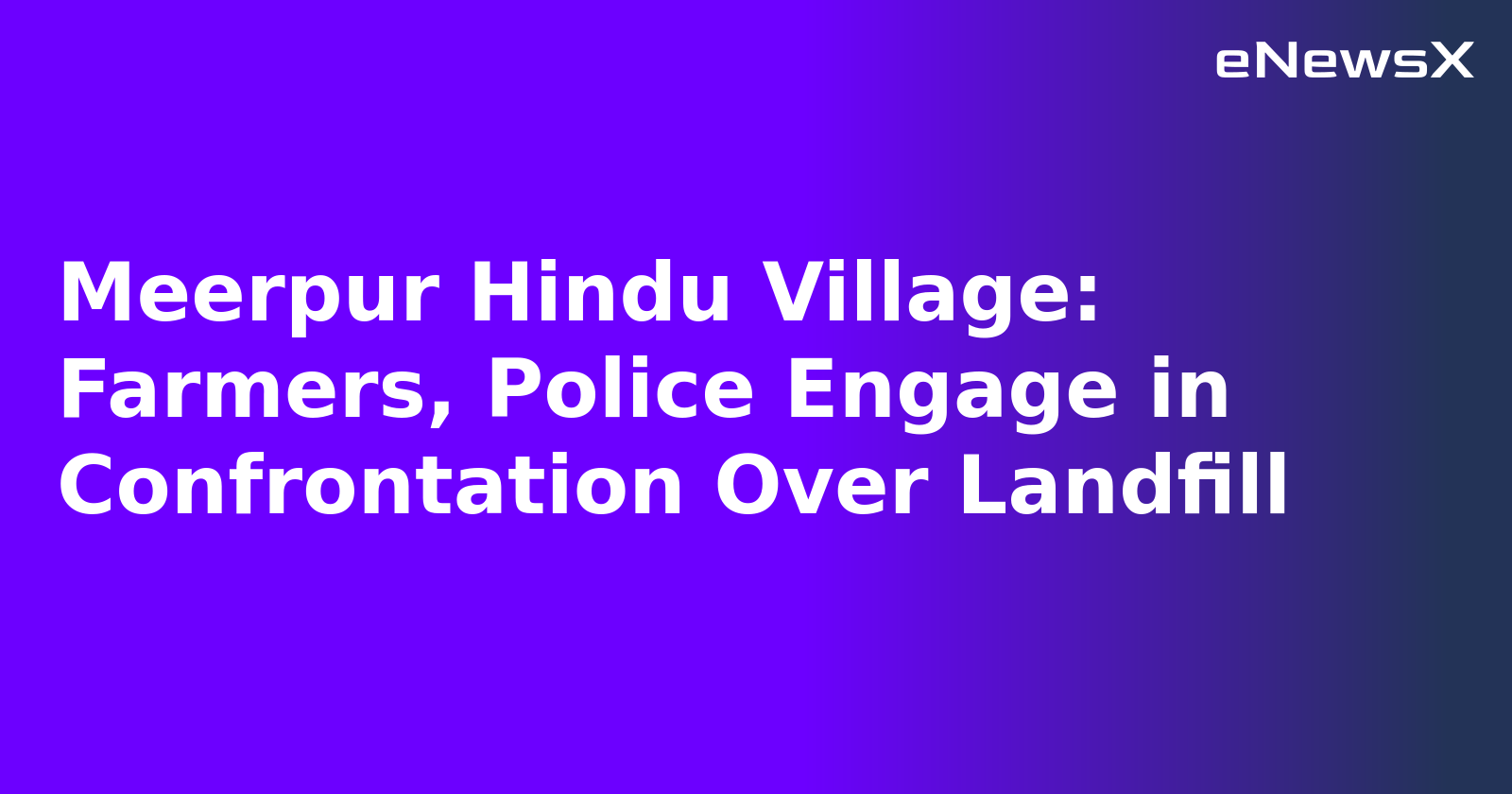 Meerpur Hindu Village: Farmers, Police Engage in Confrontation Over Landfill.webp