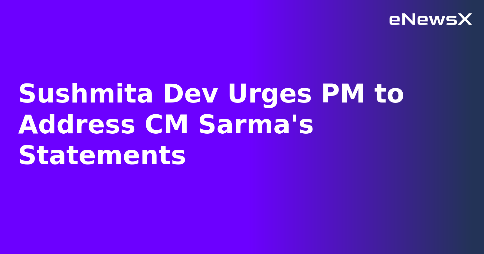 Sushmita Dev Urges PM to Address CM Sarma's Statements.webp