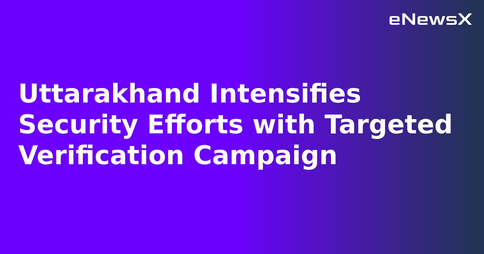 Uttarakhand Intensifies Security Efforts with Targeted Verification Campaign.webp