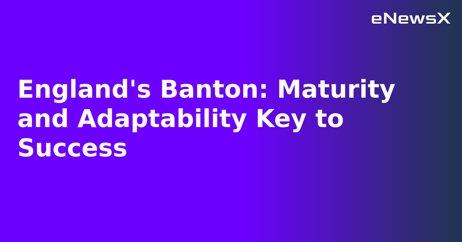 England's Banton: Maturity and Adaptability Key to Success.webp