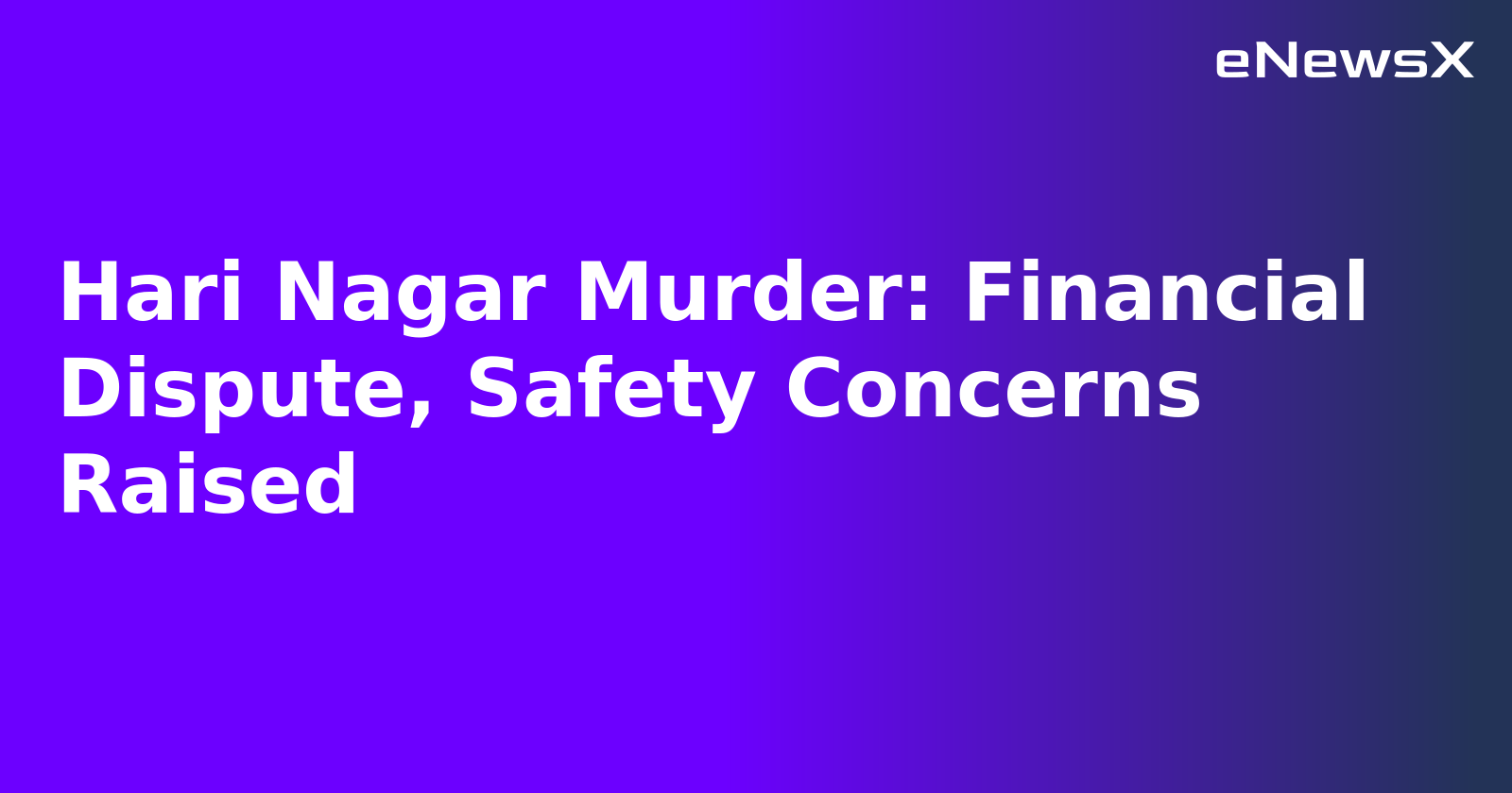 Hari Nagar Murder: Financial Dispute, Safety Concerns Raised