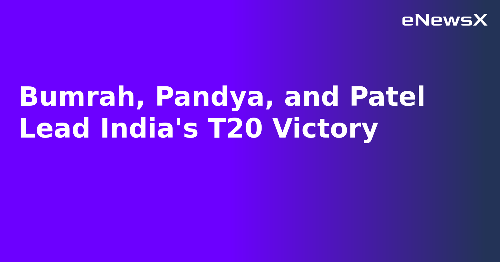 Bumrah, Pandya, and Patel Lead India's T20 Victory