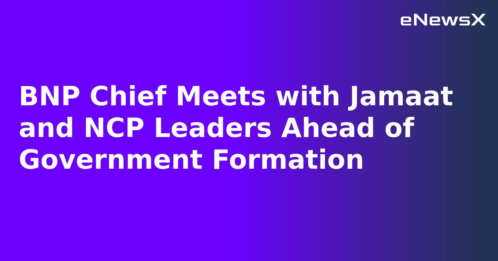 BNP Chief Meets with Jamaat and NCP Leaders Ahead of Government Formation.webp