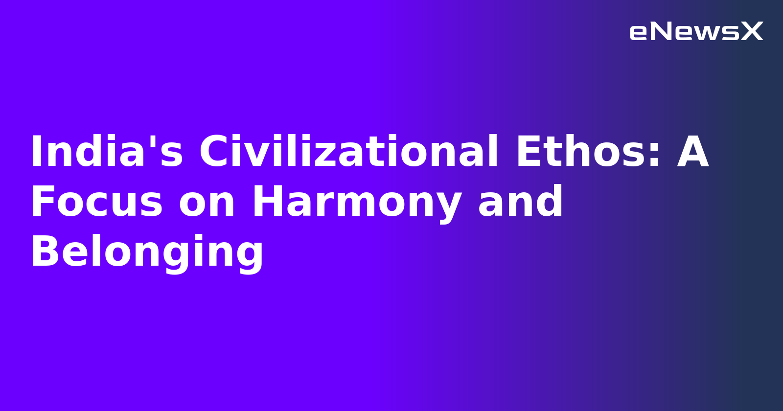 India's Civilizational Ethos: A Focus on Harmony and Belonging.webp