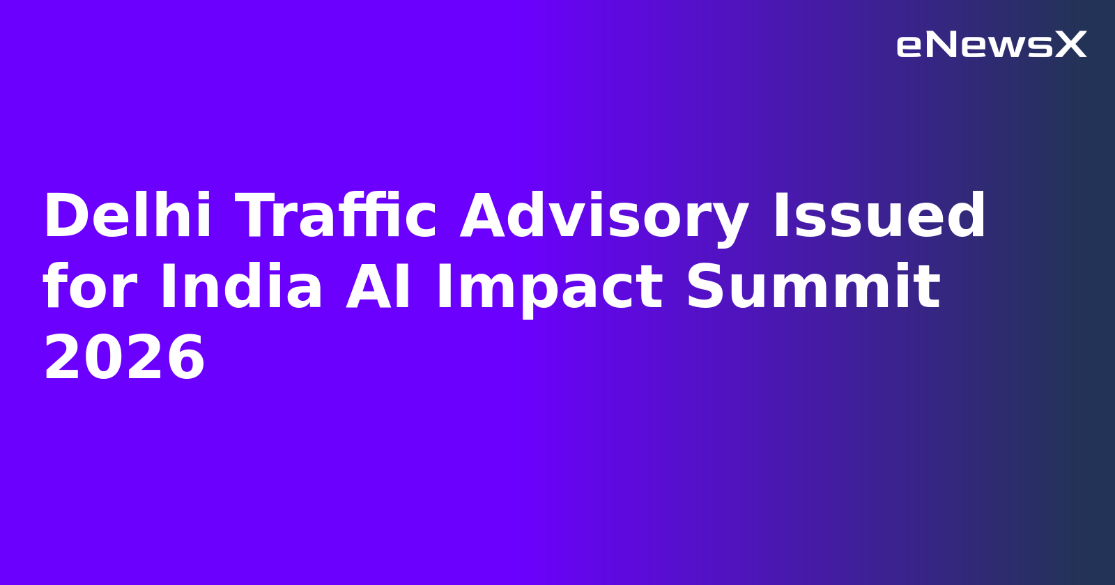 Delhi Traffic Advisory Issued for India AI Impact Summit 2026.webp