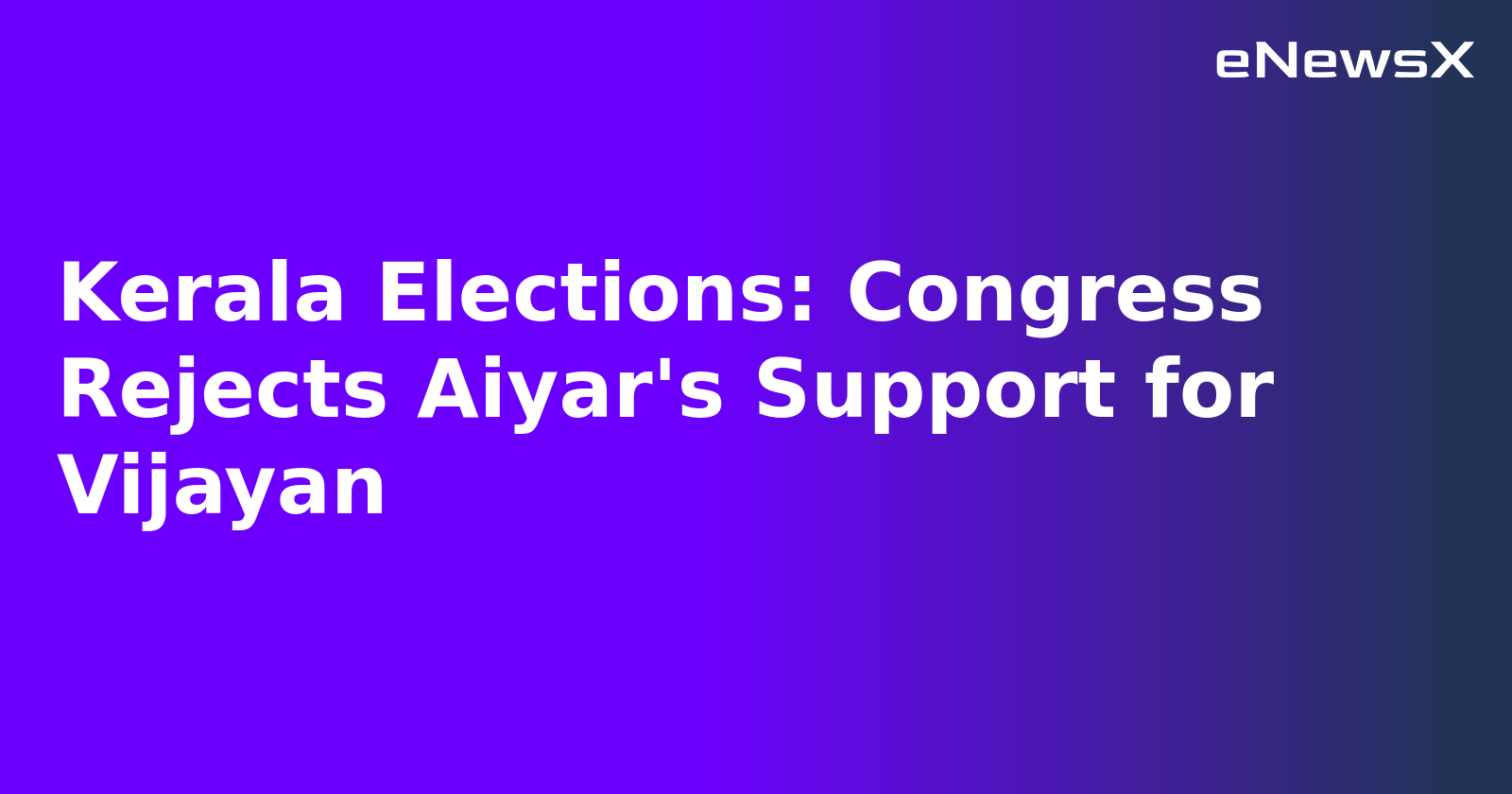 Kerala Elections: Congress Rejects Aiyar's Support for Vijayan.webp Kerala Elections: Congress Rejects Aiyar's Support for Vijayan.webp
