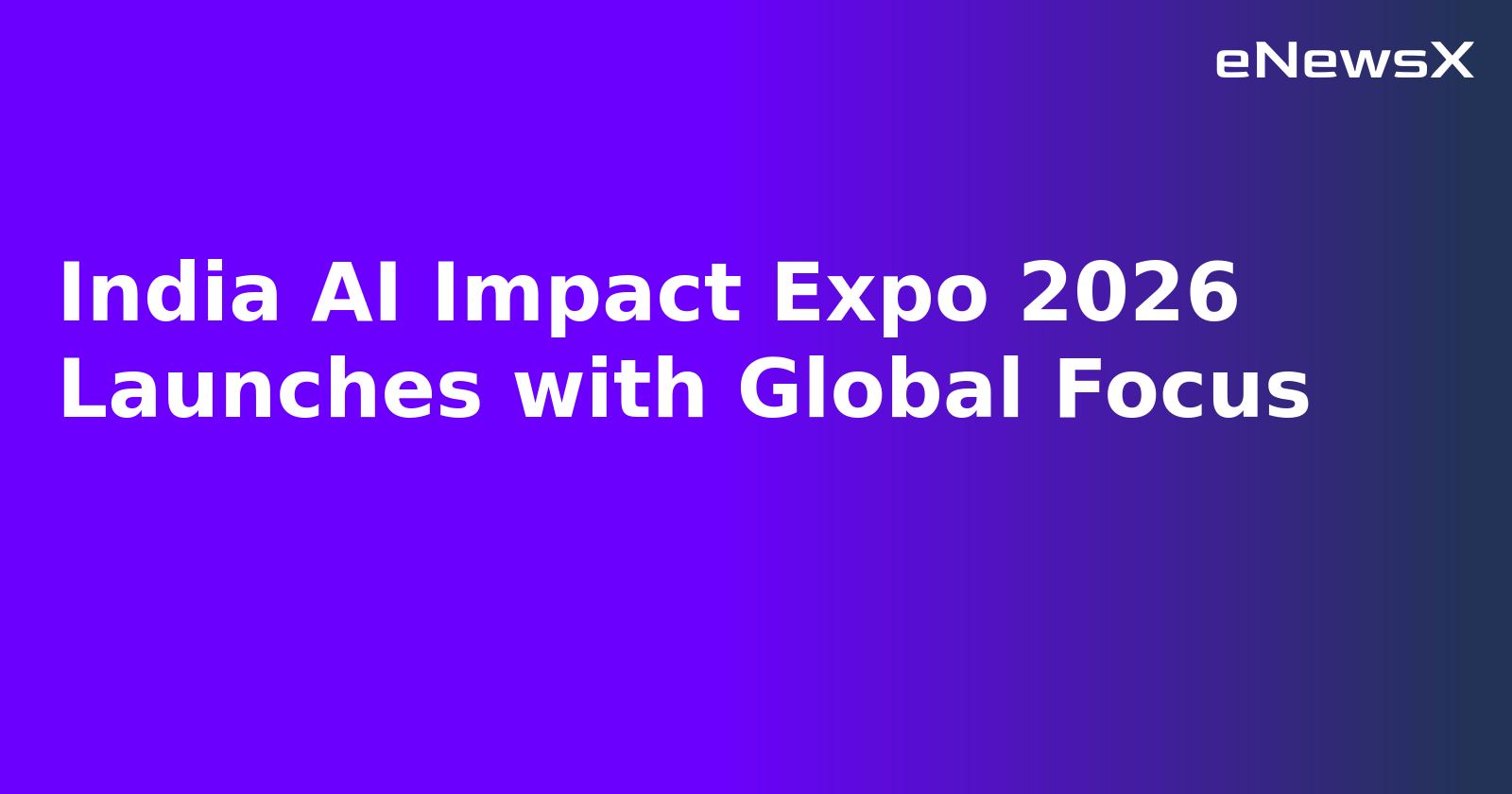 India AI Impact Expo 2026 Launches with Global Focus