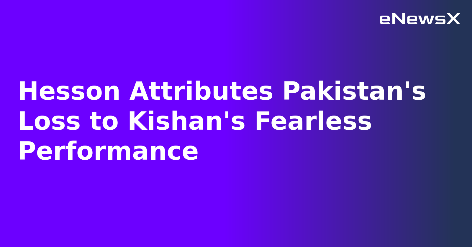 Hesson Attributes Pakistan's Loss to Kishan's Fearless Performance.webp
