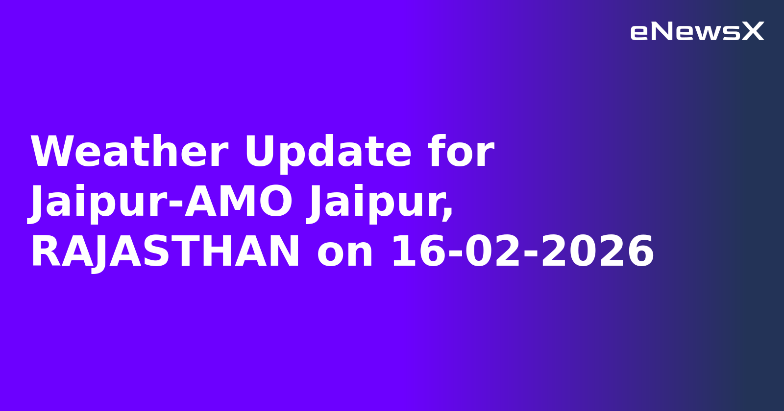 Weather Update for Jaipur-AMO Jaipur, RAJASTHAN on 16-02-2026