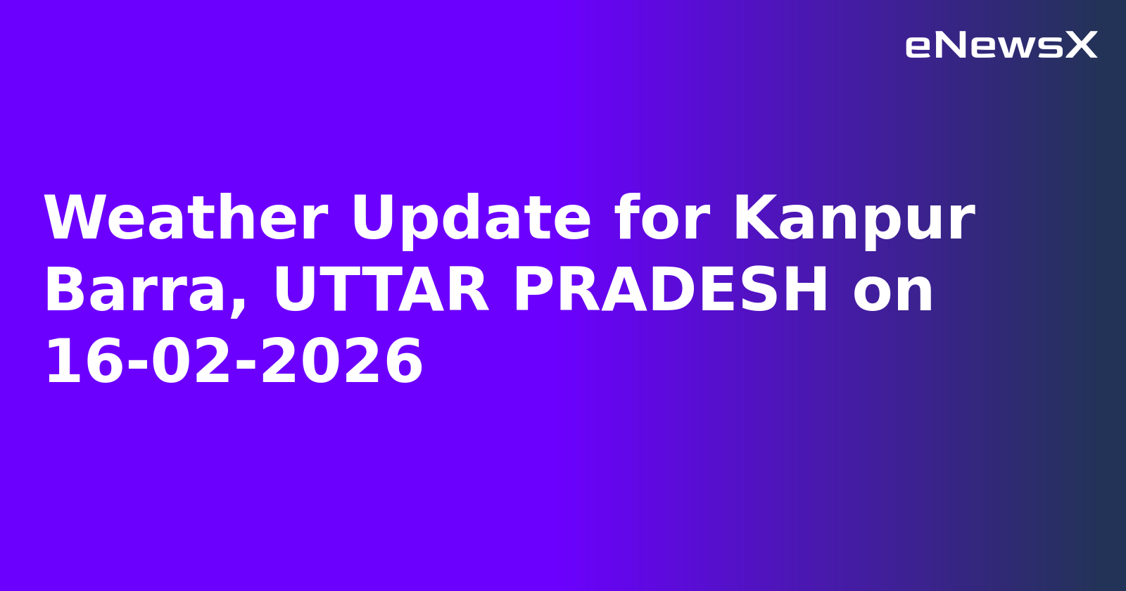 Weather Update for Kanpur Barra, UTTAR PRADESH on 16-02-2026