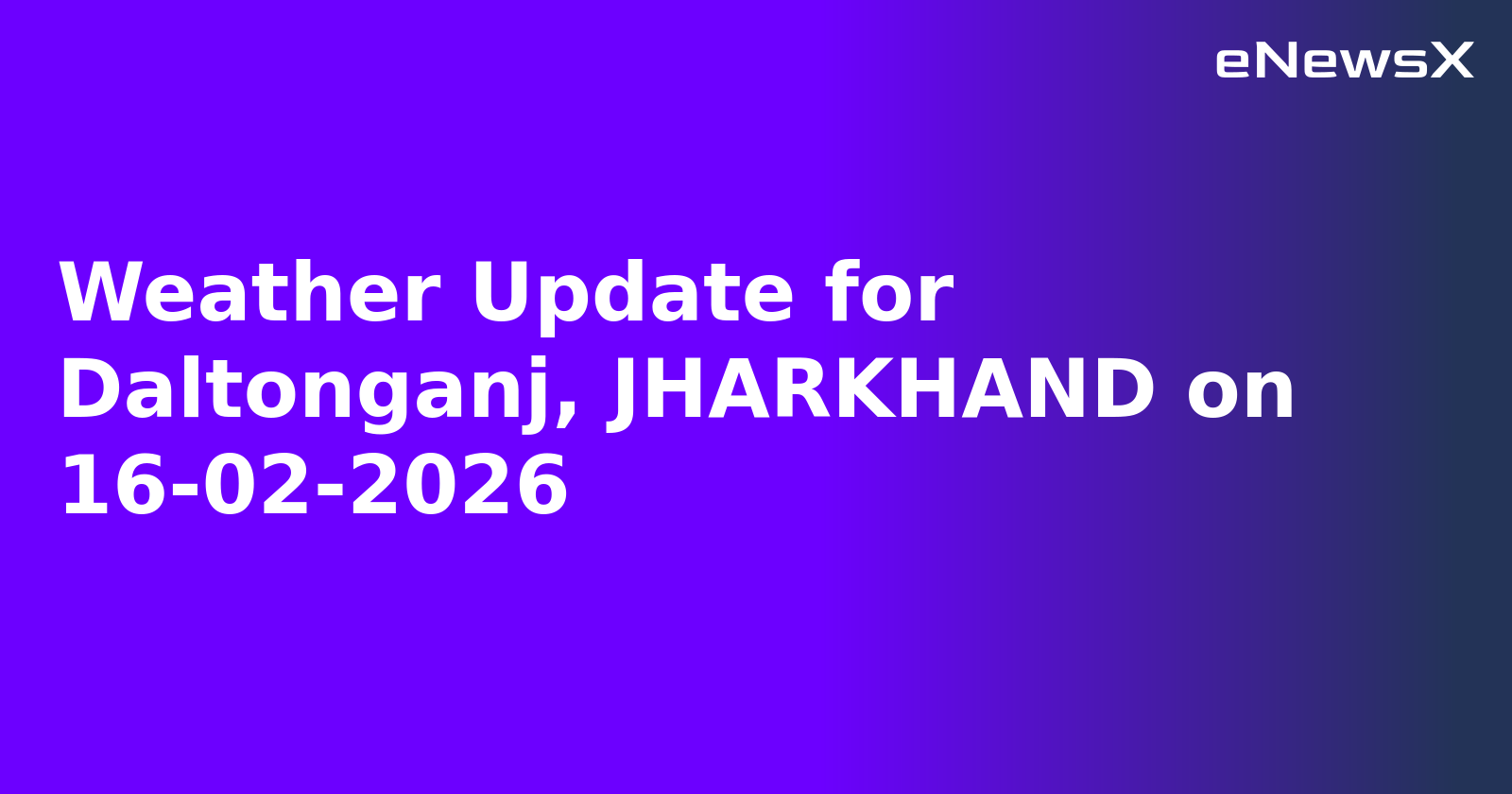 Weather Update for Daltonganj, JHARKHAND on 16-02-2026