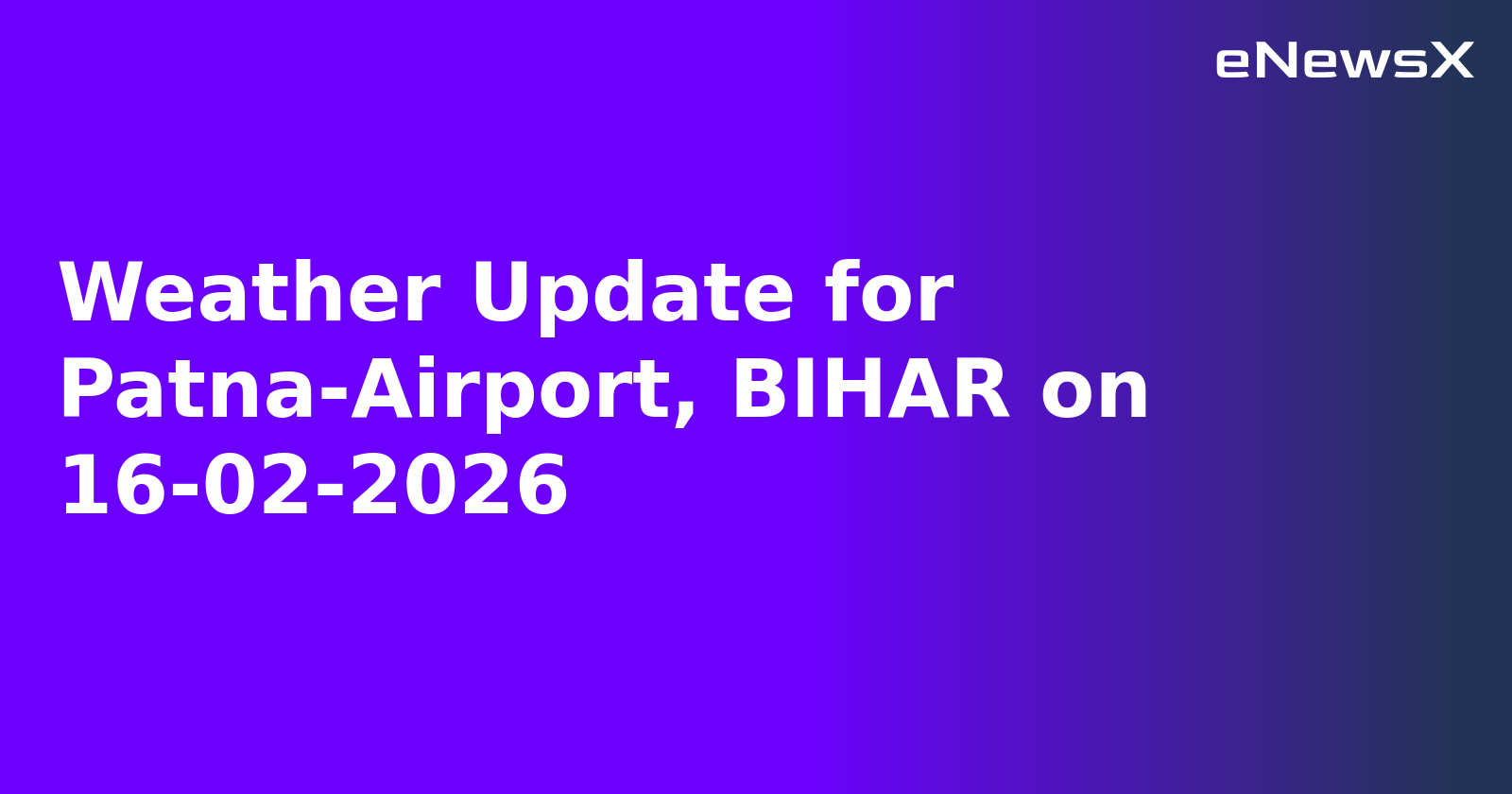 Weather Update for Patna-Airport, BIHAR on 16-02-2026