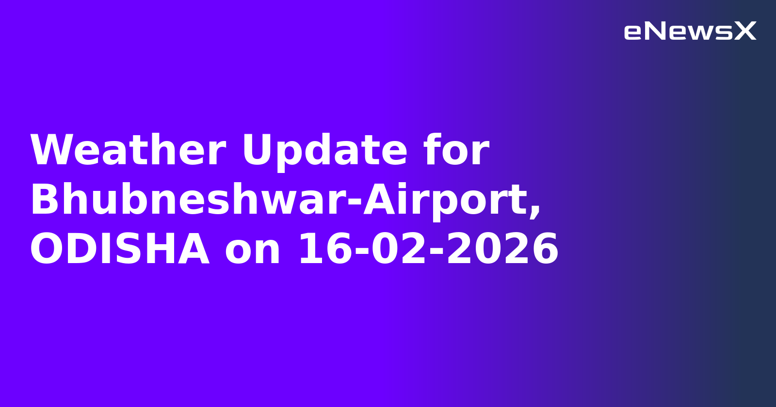 Weather Update for Bhubneshwar-Airport, ODISHA on 16-02-2026