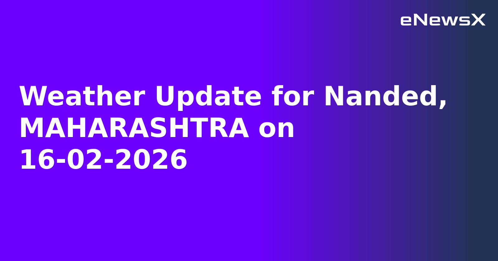 Weather Update for Nanded, MAHARASHTRA on 16-02-2026