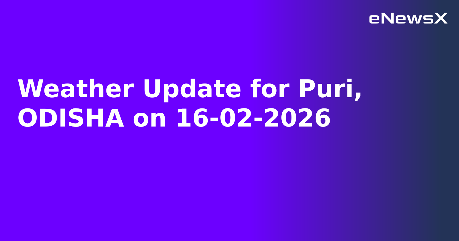 Weather Update for Puri, ODISHA on 16-02-2026