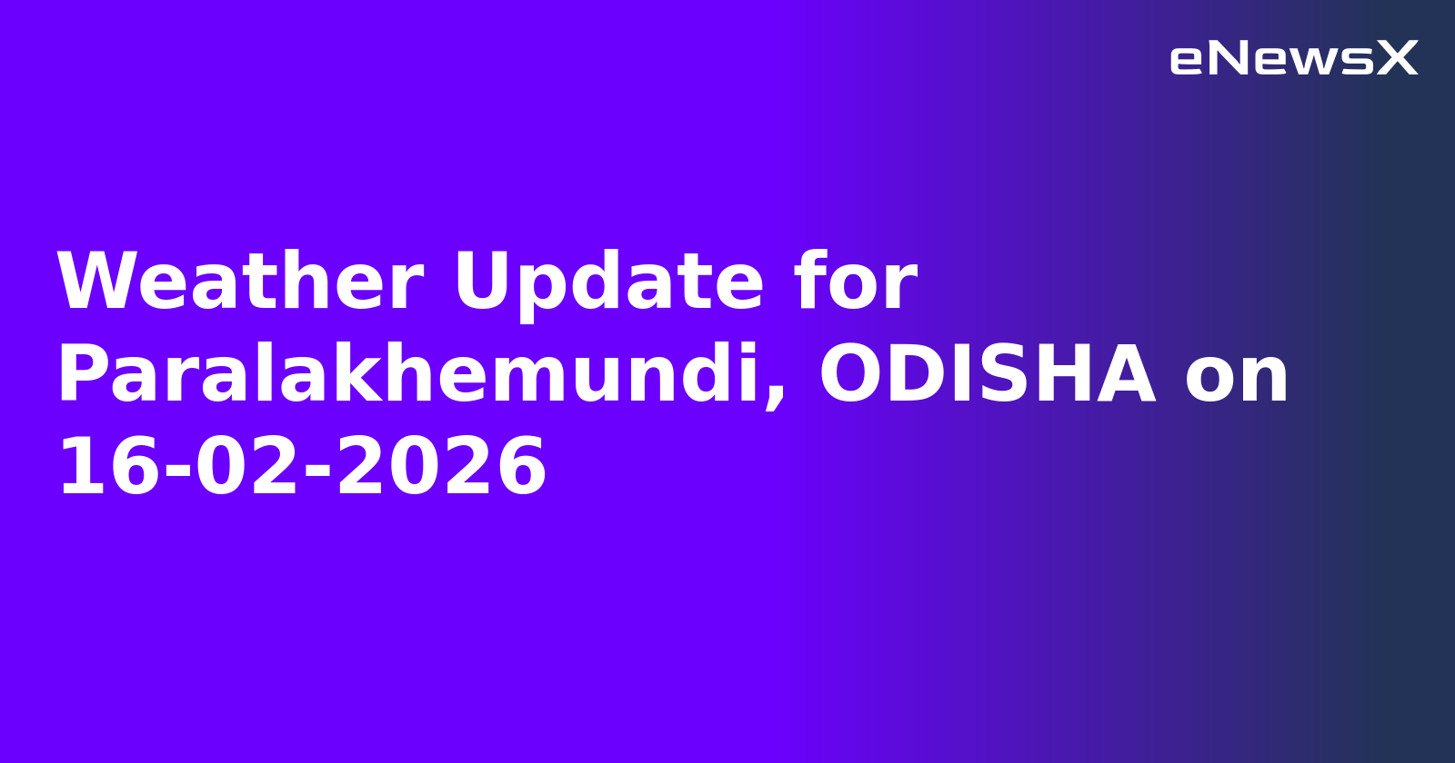 Weather Update for Paralakhemundi, ODISHA on 16-02-2026
