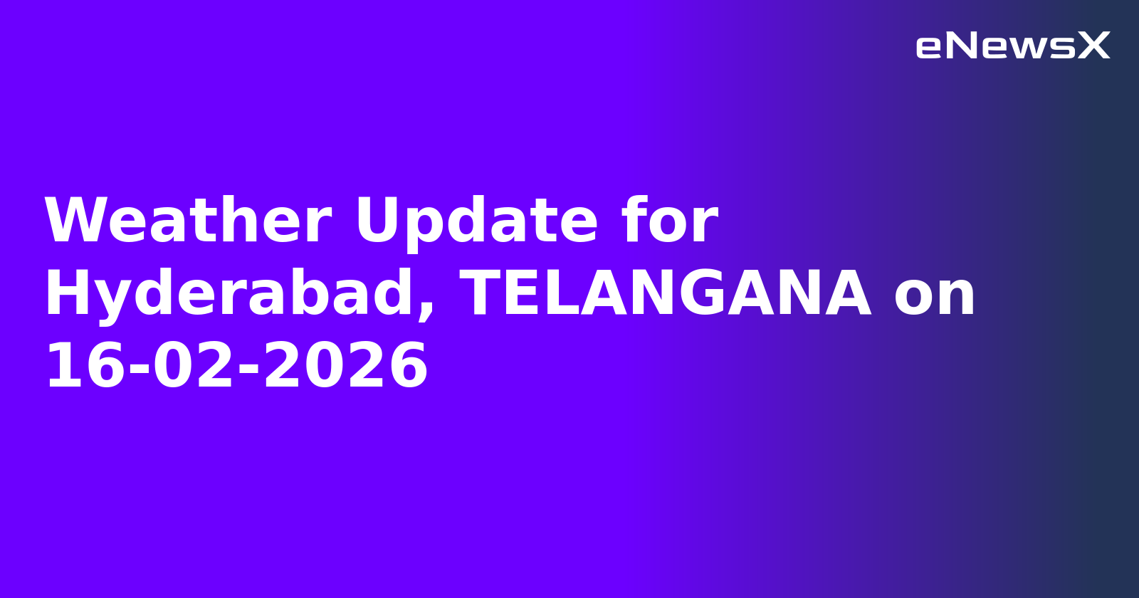 Weather Update for Hyderabad, TELANGANA on 16-02-2026