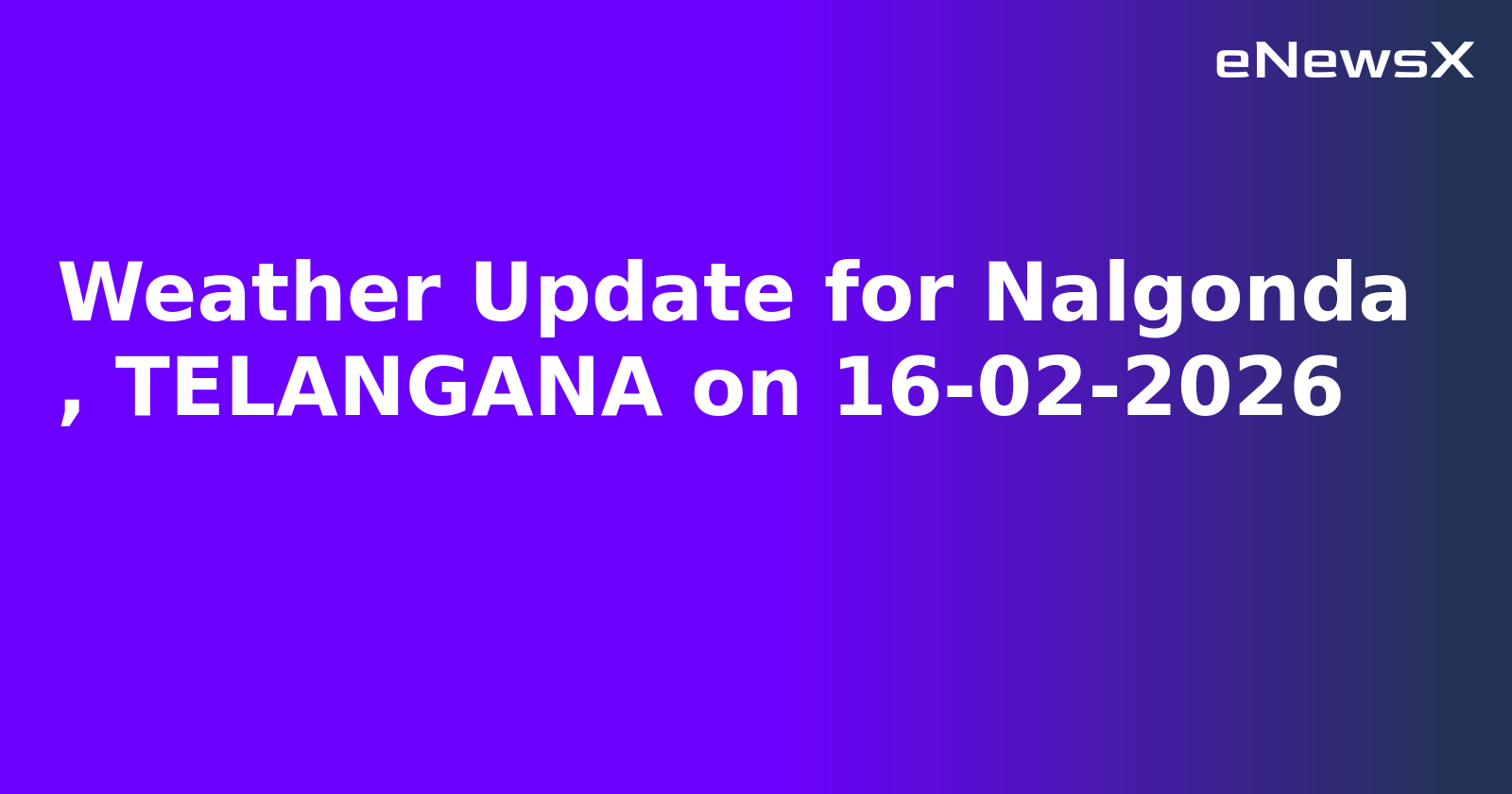 Weather Update for Nalgonda
, TELANGANA on 16-02-2026